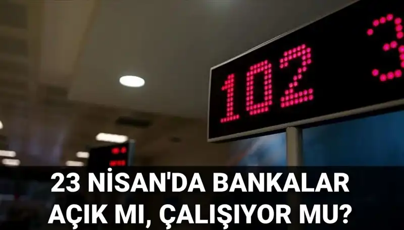 23 Nisan Çarşamba Bankalar Açık mı? Çalışma Saatleri Nasıldır?
