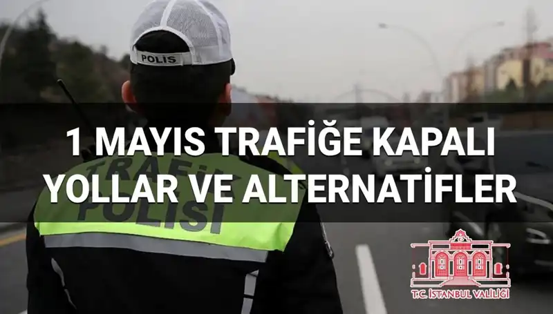 İstanbul'da 1 Mayıs'ta Trafiğe Kapatılan Yollar ve Alternatif Güzergahlar