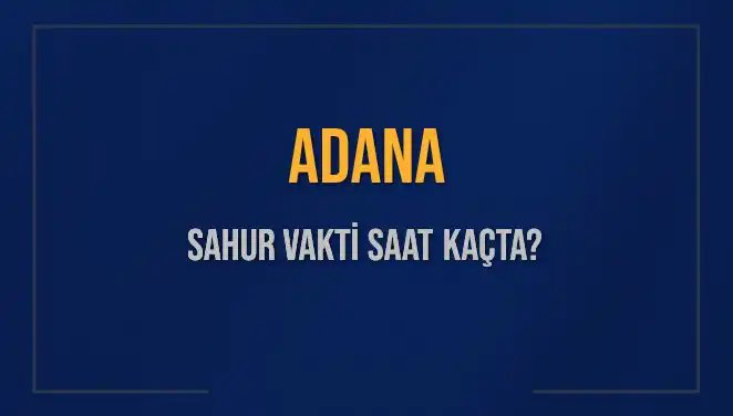 Adana'da Sahur Vakti: İmsak Saati ve Bilgiler