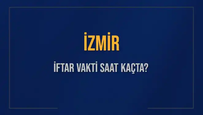 İzmir İftar Vakti 2025: Saat Kaçta ve Ne Zaman Okunacak?