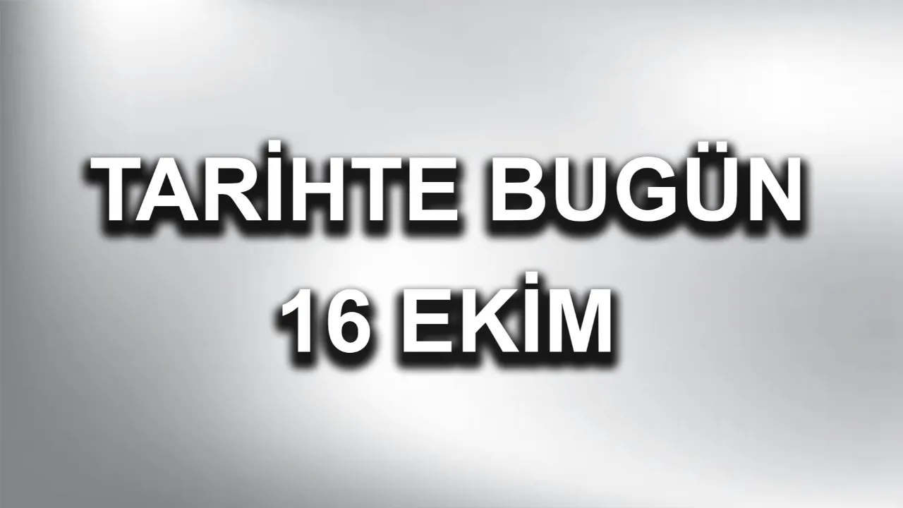 Tarihte Bugün: 16 Ekim'de Yaşanan Önemli Olaylar