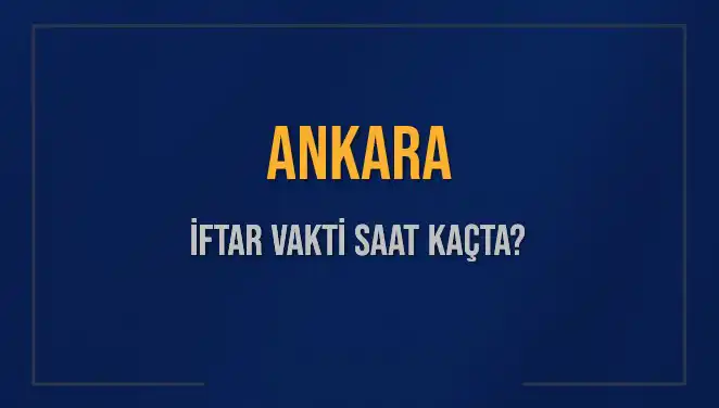 Ankara'da İftar Vakti ve Akşam Ezanı Ne Zaman? Tüm Detaylar Burada!