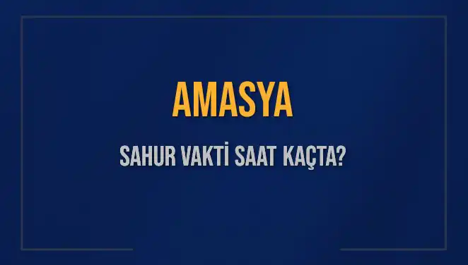 Amasya'da Sahur Vakti: 4 Mart 2025 Diyanet Verileriyle Açıklandı