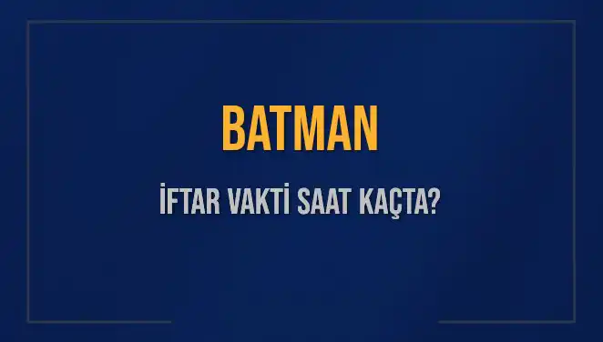 Batman'da İftar Vakti: Bugün Akşam Ezanı Saat Kaçta Okunacak?