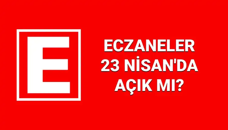 23 Nisan’da Eczaneler Açık mı? Nöbetçi Eczaneler Hakkında Her Şey!