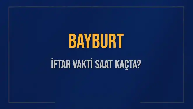 Bayburt’ta İftar Vakti: 2025’te Akşam Ezanı Ne Zaman Okunacak?