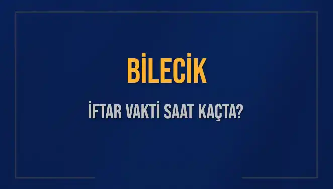 Bilecik İftar Vakti: Bugünkü Akşam Ezanı Saat Kaçta Okunacak?