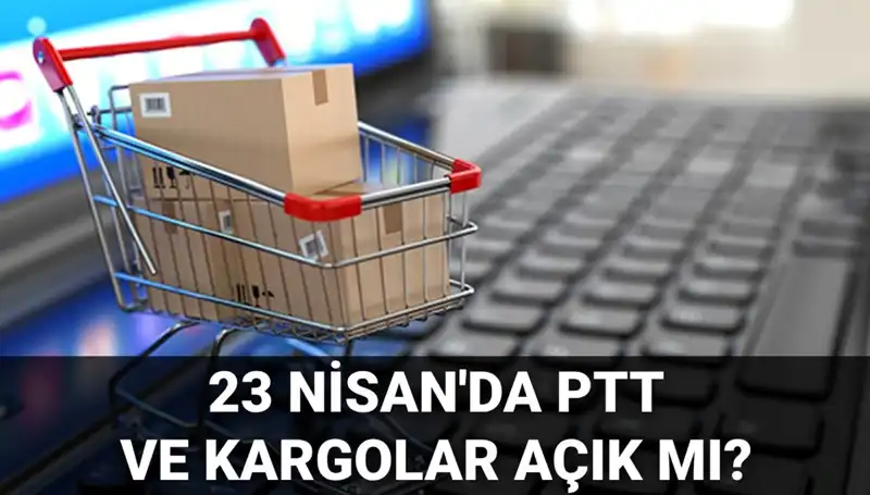 PTT ve Kargolar 23 Nisan'da Açık mı, Kapalı mı? Öğrenin!