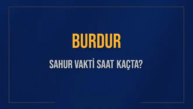 Burdur'da Sahur Vakti: 2025 İçin Güncel Bilgiler