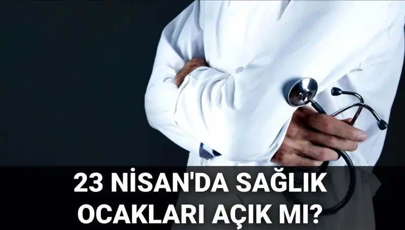 23 Nisan'da Sağlık Ocağı ve Hastaneler Açık mı? Detaylar Burada!