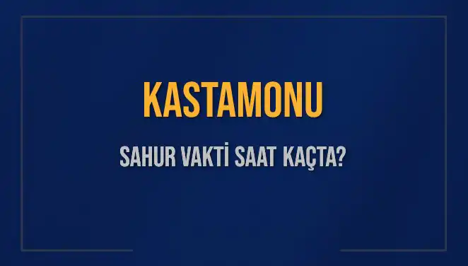 Kastamonu Sahur Vakti: İmsak Saatleri ve Detaylar