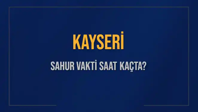 Kayseri'de Sahur Vakti: 2025 Takvimine Göre Saatler