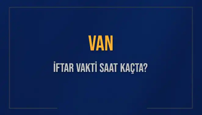 Bu Akşam Van'da İftar Vakti Ne Zaman? İşte Tüm Ayrıntılar!