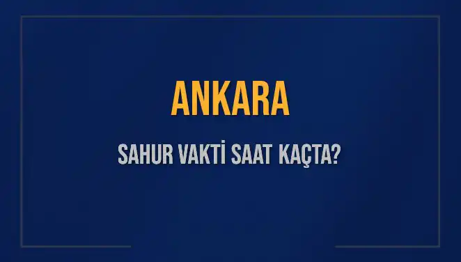 Ankara'da Sahur Vakti: 2025 İmsak Saatleri Hakkında Her Şey