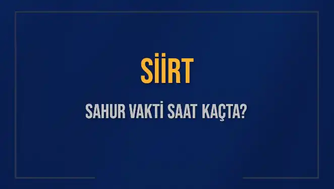 Siirt'te Sahur Vakti Ne Zaman? Diyanet 2025 Takvimi Açıklandı